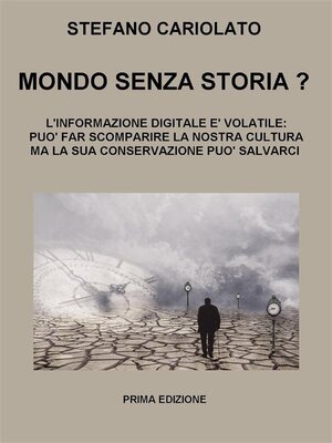 cover image of Mondo senza storia? L'informazione digitale è volatile--essa può far scomparire la nostra cultura ma la sua conservazione può salvarci